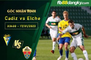 Nhận định, soi kèo trận đấu Cadiz vs Elche ngày 17/1