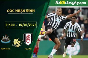 Nhận định, soi kèo trận đấu giữa Newcastle vs Fulham ngày 15/1