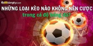 Kèo nào không nên cược
