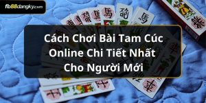 Cách chơi bài Tam Cúc