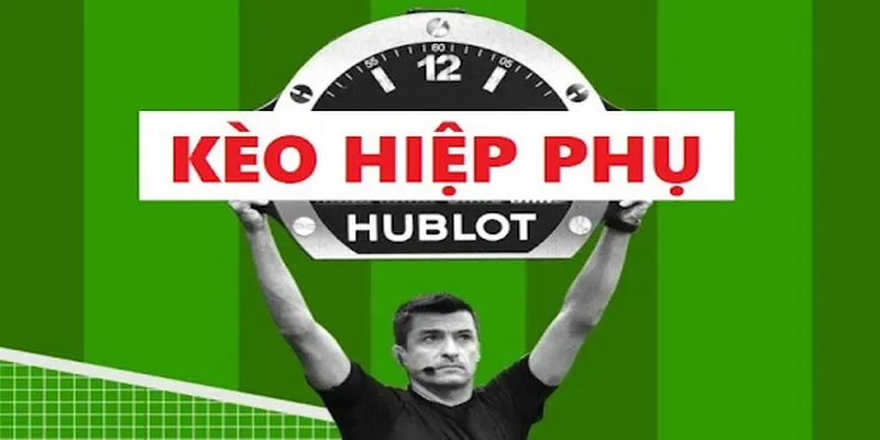 Hiệp phụ bao nhiêu phút? Khi nào xảy ra?