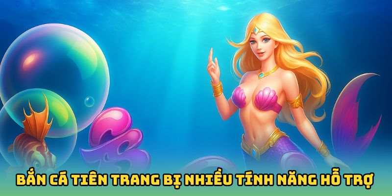 Bắn Cá Tiên trang bị nhiều tính năng hỗ trợ