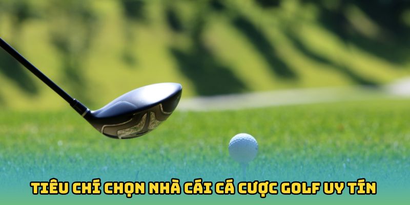 Tiêu chí chọn nhà cái cá cược golf uy tín