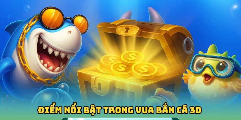 Điểm nổi bật trong Vua Bắn Cá 3D
