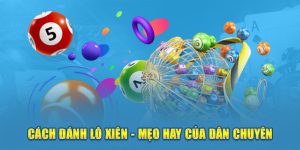 Các Loại Lô Xiên Hấp Dẫn Và Phương Pháp Đánh Lô Hiệu Quả