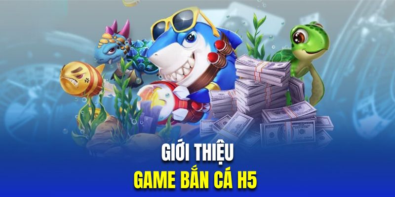 Đôi nét thông tin về Bắn cá H5