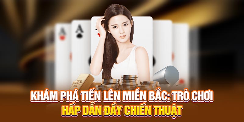 Đôi nét khái quát về game tiến liên miền bắc