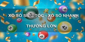 Xổ Số Siêu Tốc - Loại Hình Cá Cược Có Tỷ Lệ Thưởng Lớn