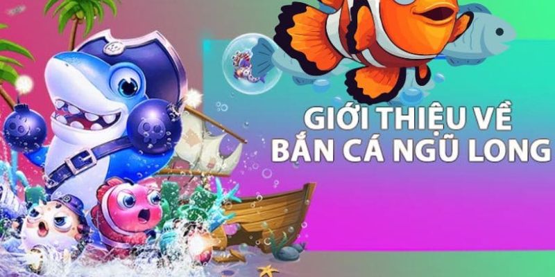 Tìm hiểu bắn cá ngũ long là gì