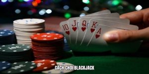 Cách Chơi Blackjack Đơn Giản Và Hiệu Quả Nhất 2025 