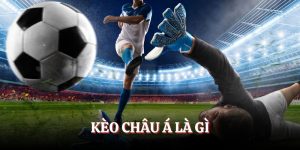 Kèo Châu Á Là Gì? Các Loại Hình Cược Cực Kỳ Gay Cấn