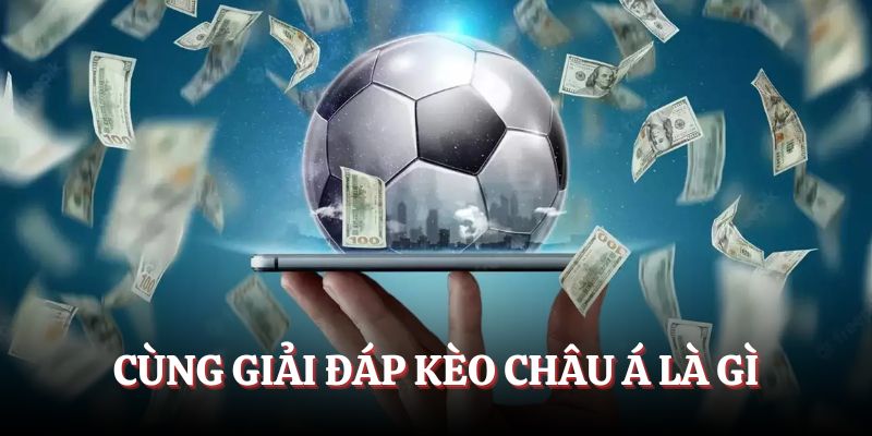 Mời bạn khám phá về kèo Châu Á là gì?