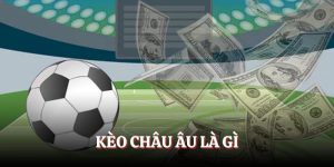 Kèo Châu Âu Là Gì? Giải Mã Hình Thức Cược Giới Túc Cầu