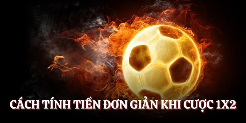 Cách tính tiền đơn giản khi cược 1x2