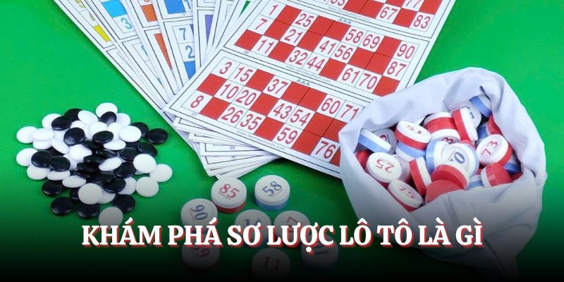                                          Khám phá sơ lược lô tô là gì