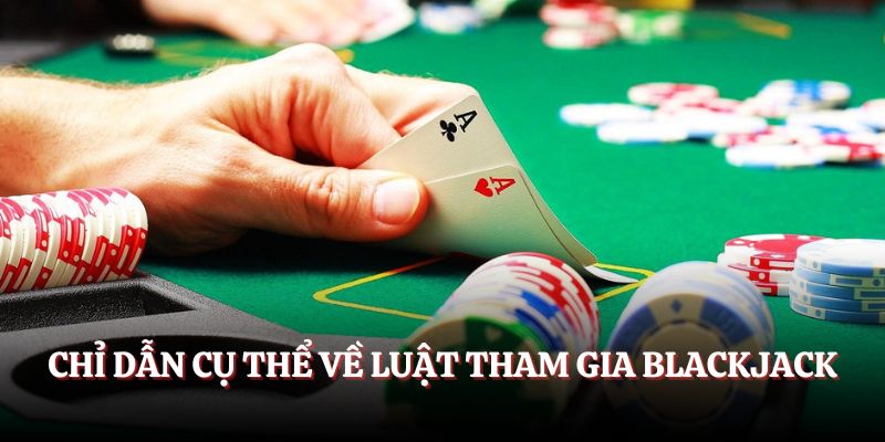 Chỉ dẫn cụ thể về luật tham gia Blackjack