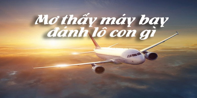Mơ thấy máy bay đánh con gì để ăn lô, trúng đề