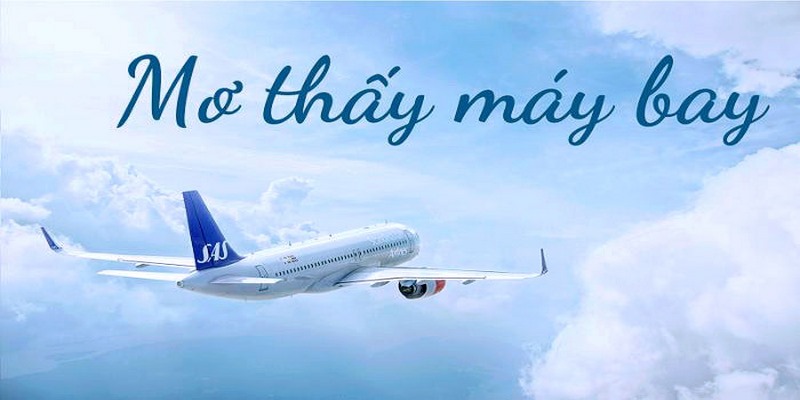 Mơ thấy máy bay mang tới điềm báo gì về tương lai