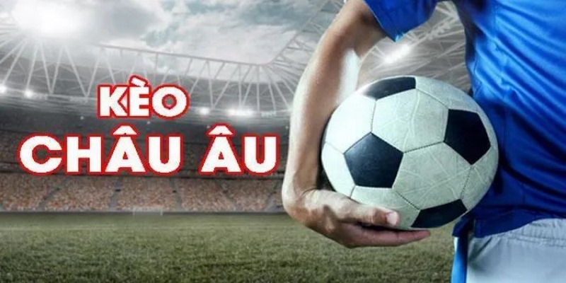 Giải thích kèo Châu Âu trong bóng đá là gì?