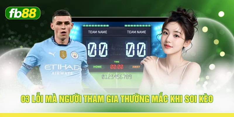 03 lỗi mà người tham gia thường mắc khi soi kèo