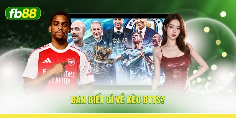 Bạn biết gì về kèo BTTS?