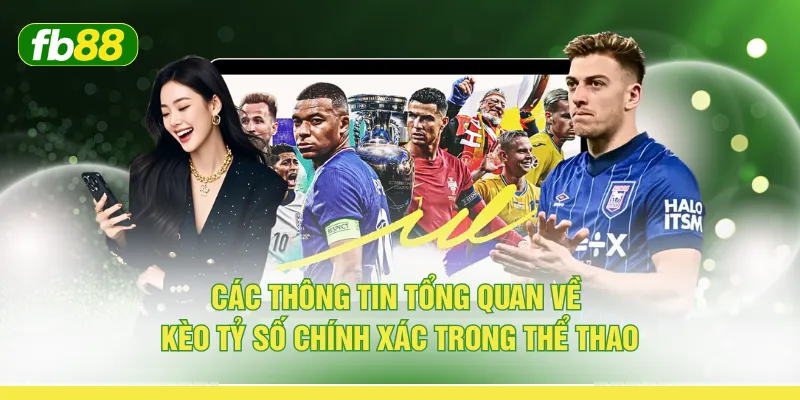 Các thông tin tổng quan về kèo tỷ số chính xác trong thể thao