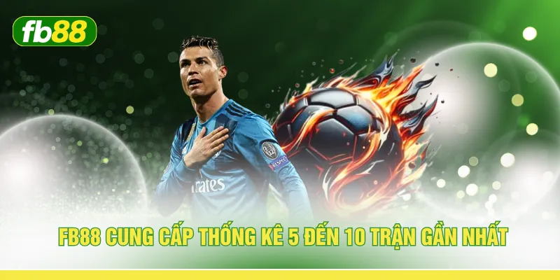 FB88 cung cấp thống kê 5 đến 10 trận gần nhất 