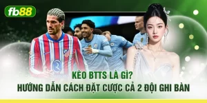 Kèo BTTS Là Gì? Hướng Dẫn Cách Đặt Cược Cả 2 Đội Ghi Bàn