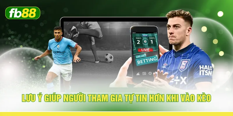 Lưu ý giúp người tham gia tự tin hơi khi vào kèo