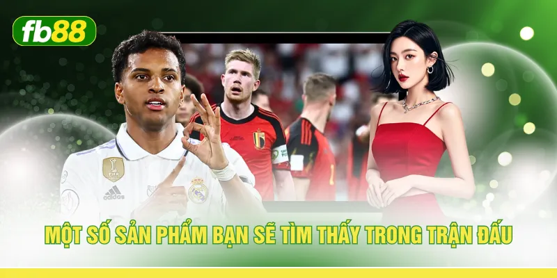 Một số sản phẩm bạn sẽ tìm thấy trong trận đấu