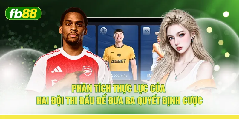 Phân tích thực lực của hai đội thi đấu để đưa ra quyết định cược