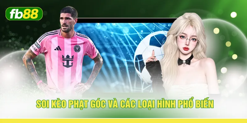 Soi kèo phạt góc và các loại hình phổ biến