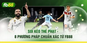 Soi Kèo Thẻ Phạt - 8 Phương Pháp Chuẩn Xác Từ FB88