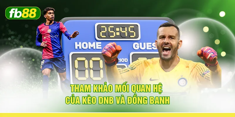Tham khảo mối quan hệ của kèo DNB và đồng banh