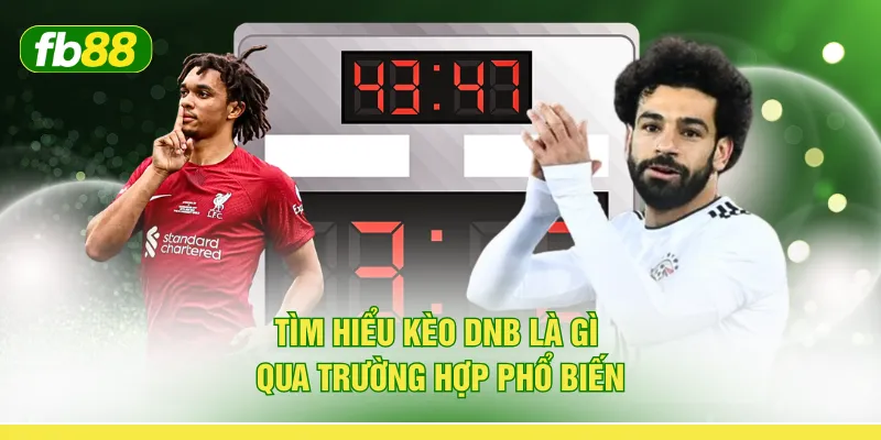 Tìm hiểu kèo DNB là gì qua trường hợp phổ biến