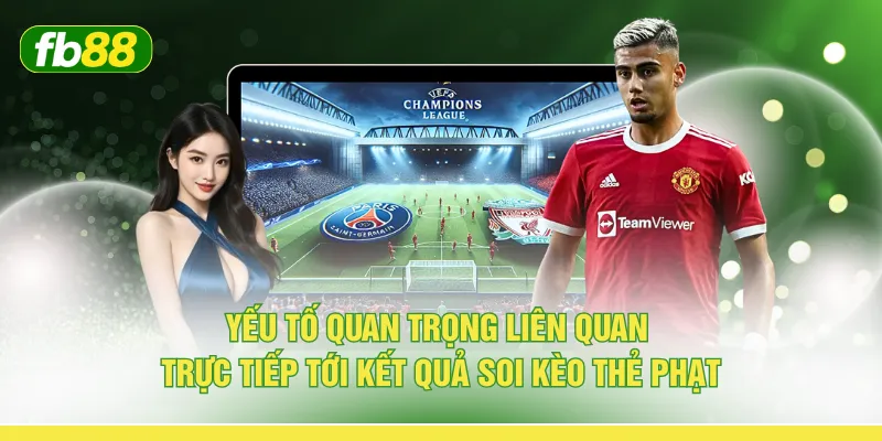 Yếu tố quan trọng liên quan trực tiếp tới kết quả soi kèo thẻ phạt
