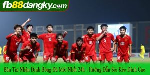 bản tin nhận định bóng đá mới nhất 24h