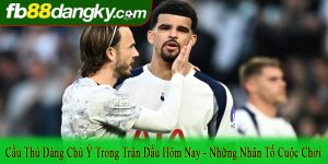 cầu thủ đáng chú ý trong trận đấu hôm nay