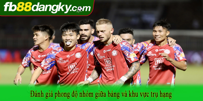 Đánh giá phong độ nhóm giữa bảng và khu vực trụ hạng