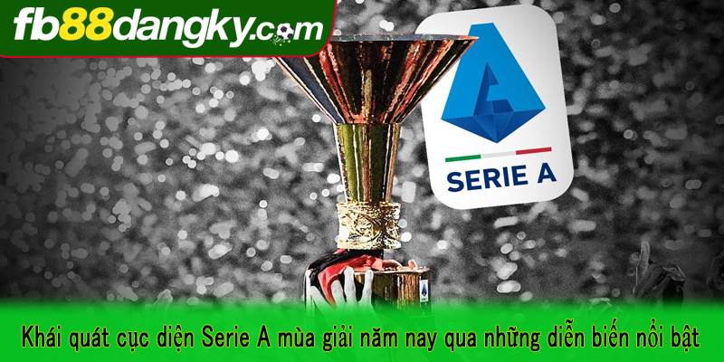 Khái quát cục diện Serie A mùa giải năm nay qua những diễn biến nổi bật