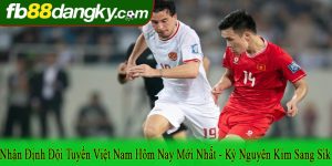 nhận định đội tuyển Việt Nam hôm nay mới nhất
