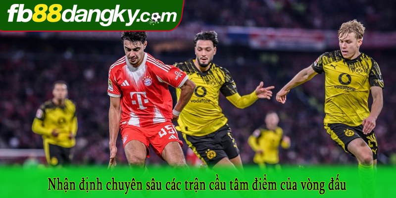 Nhận định chuyên sâu các trận cầu tâm điểm của vòng đấu