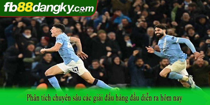 Phân tích chuyên sâu các giải đấu hàng đầu diễn ra hôm nay