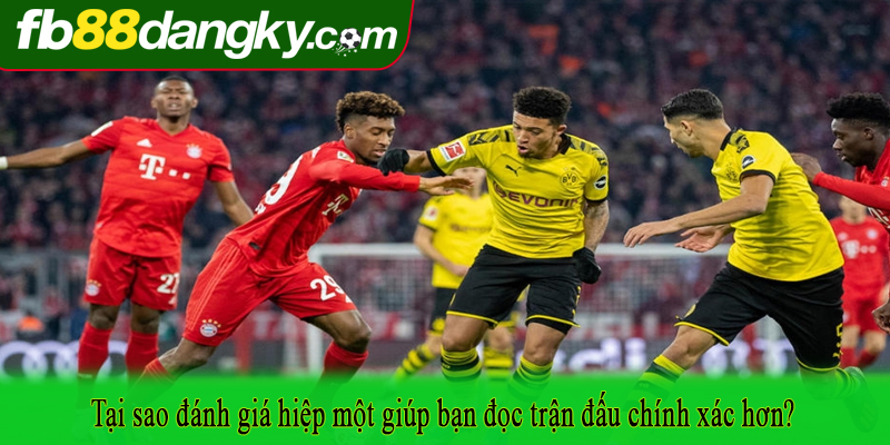 Tại sao đánh giá hiệp một giúp bạn đọc trận đấu chính xác hơn?