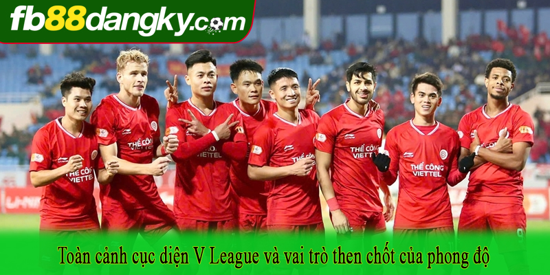 Toàn cảnh cục diện V League và vai trò then chốt của phong độ