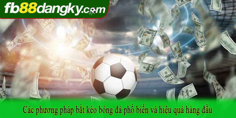 Các phương pháp bắt kèo bóng đá phổ biến và hiệu quả hàng đầu