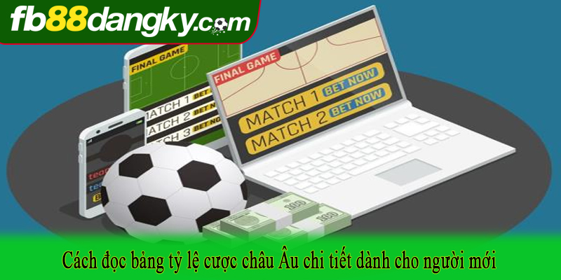 Cách đọc bảng tỷ lệ cược châu Âu chi tiết dành cho người mới
