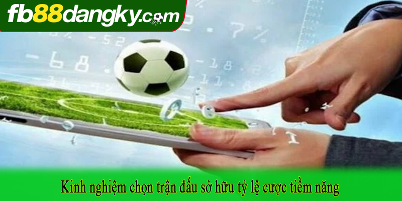 Kinh nghiệm chọn trận đấu sở hữu tỷ lệ cược tiềm năng