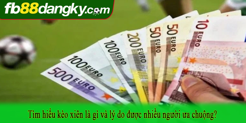 Tìm hiểu kèo xiên là gì và lý do được nhiều người ưa chuộng?