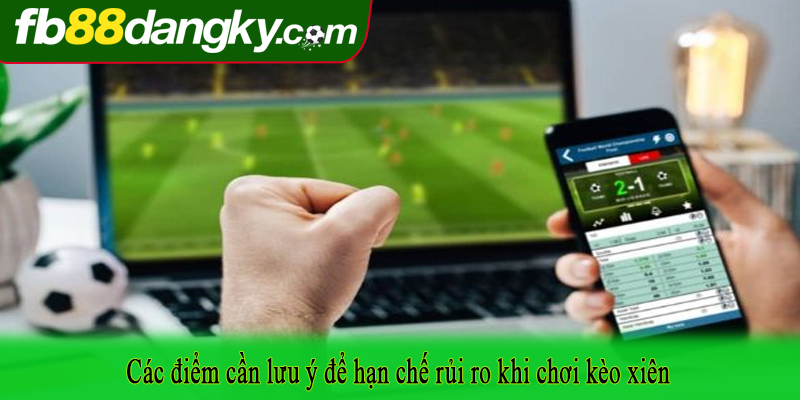 Các điểm cần lưu ý để hạn chế rủi ro khi chơi kèo xiên
